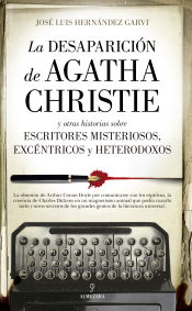 Portada de LA DESAPARICION DE AGATHA CHRISTIE; Y OTRAS HISTORIAS SOBRE ESCRITORES MISTERIOSOS, EXCENTRICOS Y HETERODOXOS