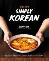 Simply Korean: Easy Recipes For Korean Favorites That Anyone Can Make