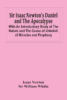 Portada de Sir Isaac Newton'S Daniel And The Apocalypse; With An Introductory Study Of The Nature And The Cause Of Unbelief, Of Miracles And Prophecy