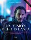 La Visión Del Cineasta. Las Reglas De La Composición Cinematográfica Y Cómo Romperlas