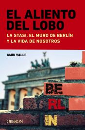 Portada de El aliento del lobo. La Stasi, el muro de Berlín y la vida de nosotros