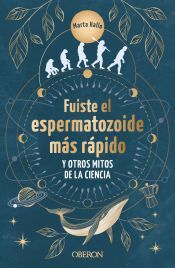 Portada de Fuiste el espermatozoide m&aacute;s r&aacute;pido y otros mitos de la ciencia
