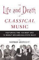 Portada de The Life and Death of Classical Music: Featuring the 100 Best and 20 Worst Recordings Ever Made