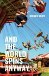 AND THE WORLD SPINS ANYWAY.