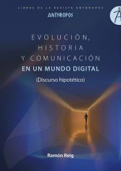 Portada de EVOLUCION, HISTORIA Y COMUNICACION EN UN MUNDO DIGITAL (DISCURSO HIPOTÉTICO)