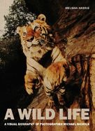 Portada de A Wild Life: A Visual Biography of Photographer Michael "Nick" Nichols