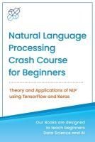 NATURAL LANGUAGE PROCESSING CRASH COURSE FOR BEGINNERS: THEORY AND ...