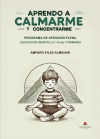 APRENDO A CALMARME Y CONCENTRARME. PROGRAMA DE ATENCIÓN PLENA EDUCACIÓN INFANTIL (2Âº Ciclo) Y PRIMARIA