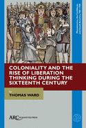 Portada de Coloniality and the Rise of Liberation Thinking During the Sixteenth Century