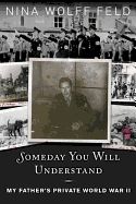 Portada de Someday You Will Understand: My Father's Private World War II