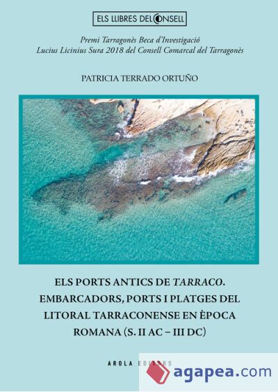 EL PORTS ANTICS DE TARRACO. EMBARCADORS, PORTS I PLATGES DEL LITORAL TARRACONENSE EN &Egrave;POCA ROMANA (S.II AC - III DC)