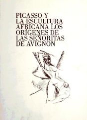 Portada de PICASSO Y LA ESCULTURA AFRICANA:ORIGENES SE¥ORITAS AVIGNON