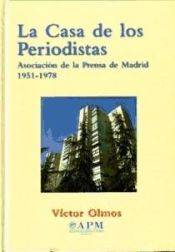 Portada de LA CASA DE LOS PERIODISTA: LA ASOCIACION DE LA PRENSA DE MADRID 1951-1978