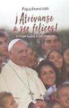 ATREVANSE A SER FELICES!. EL PAPA HABLA A LOS JOVENES