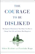 Portada de The Courage to Be Disliked: The Japanese Phenomenon That Shows You How to Change Your Life and Achieve Real Happiness