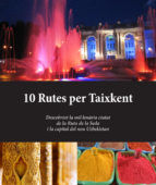 Portada de 10 RUTES PER TAIXKENT. DESCOBRINT LA MIL·LENÀRIA CIUTAT DE LA RUTA DE LA SEDA I LA CAPITAL DEL NOU UZBEKISTAN (Ebook)