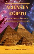 Portada de ALIENS EN EGIPTO, LA LIBERTAD PERDIDA. (Ebook)