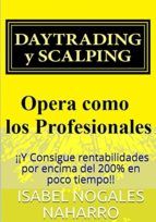 Portada de DAYTRADING Y SCALPING OPERA COMO LOS PROFESIONALES: ¡¡Y CONSIGUE RENTABILIDADES POR ENCIMA DEL 200% EN POCO TIEMPO!! (Ebook)