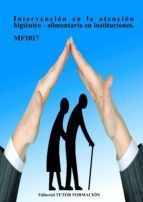 Portada de INTERVENCI&Oacute;N EN LA ATENCI&Oacute;N HIGI&Eacute;NICO-ALIMENTARIA EN INSTITUCIONES. MF1017. (Ebook)
