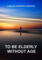 Portada de TO BE ELDERLY WITHOUT AGE (Ebook)