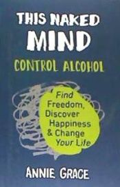 Portada de This Naked Mind: Control Alcohol, Find Freedom, Discover Happiness & Change Your Life