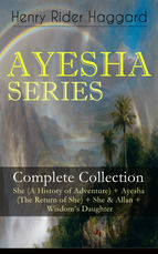 Portada de AYESHA SERIES ? Complete Collection: She (A History of Adventure) + Ayesha (The Return of She) + She & Allan + Wisdom's Daughter (Ebook)