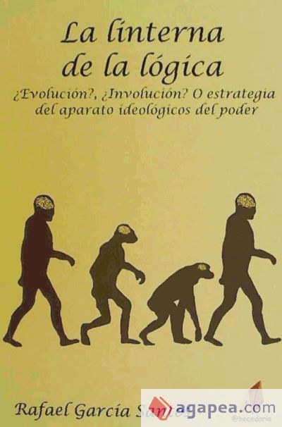 La linterna de la lógica : ¿evolución?, ¿involución? o estrategia del aparato ideológico del poder