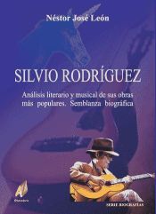 Portada de Silvio Rodriguez. Análisis Literario y Musical de sus Obras más Populares. Semblanza Biográfica