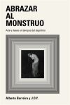 Abrazar al monstruo: Arte y deseo en tiempos del algoritmo