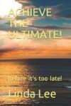 Achieve the Ultimate!: Before it's too late!