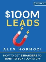 Portada de $100M Leads: How to Get Strangers To Want To Buy Your Stuff