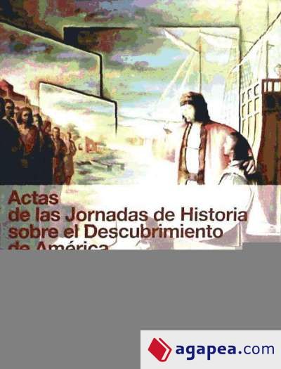 Actas de las Jornadas de Historia sobre el Descubrimiento de América. Jornadas I,II y III