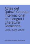 Actes del Quinzè Col·loqui Internacional de Llengua i Literatura Catalanes. Lleida, 2009. Vol. 1