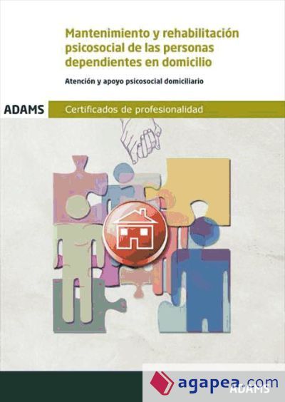 Mantenimiento y rehabilitación psicosocial de las personas dependientes en domicilio. Certificados de Profesionalidad. Atención sociosanitaria a personas en el domicilio Mantenimiento y rehabilitación psicosocial de las personas dependientes en domicilio. Certificados de Profesionalidad. Atención sociosanitaria a personas en el domicilio