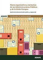 Portada de Marco Organizativo y Normativo de las administraciones p&uacute;blicas y de la Uni&oacute;n Europea. Certificados de Profesionalidad. Asistencia documental y de gesti&oacute;n en despachos y oficinas