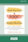 Adult Survivors of Toxic Family Members: Tools to Maintain Boundaries, Deal with Criticism, and Heal from Shame After Ties Have Been Cut [Large Print