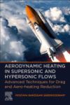 Aerodynamic Heating in Supersonic and Hypersonic Flows: Advanced Techniques for Drag and Aero-Heating Reduction