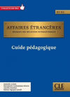 Affaires étrangères. Guide pédagogique B1-B2