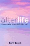 Afterlife: Uncovering the Secrets of Life After Death