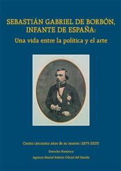 Portada de Sebastián Gabriel de Borbón, infante de España: una vida entre la política y el arte