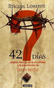 Portada de 42 DIAS. ANALISIS FORENSE DE LA CRUCIFIXION Y LA RESURRECION DE JESUCRISTO