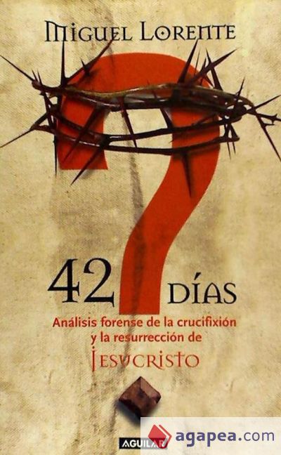 42 DIAS. ANALISIS FORENSE DE LA CRUCIFIXION Y LA RESURRECION DE JESUCRISTO