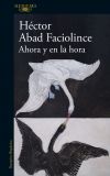 Ahora Y En La Hora De H&eacute;ctor Abad Faciolince