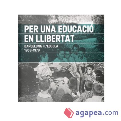 Per una educació en llibertat. Barcelona i l'escola. 1908-1979
