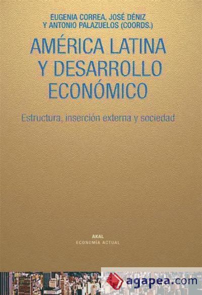 Am&eacute;rica Latina y desarrollo econ&oacute;mico. Estructura, inserci&oacute;n externa y sociedad (Ebook)