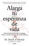 Alarga tu esperanza de vida: Cómo la ciencia nos ayuda a controlar, frenar y revertir el proceso de envejecimiento