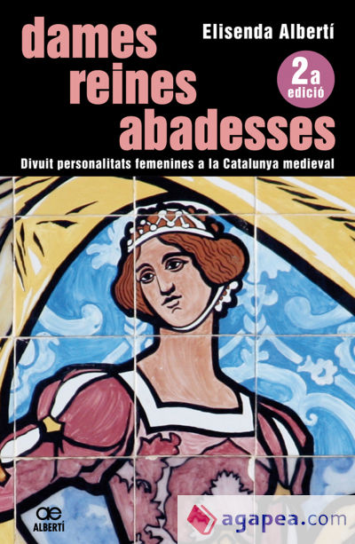 Dames, reines, abadesses. 18 personalitats femenines a la Catalunya medieval