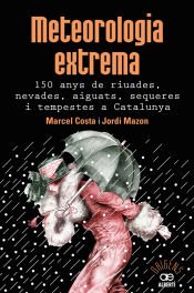 Portada de Meteorologia extrema. 150 anys de riuades, nevades, aiguats, sequeres i tempestes a Catalunya