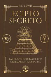Egipto secreto. Las claves ocultas de una civilizaci&oacute;n atemporal