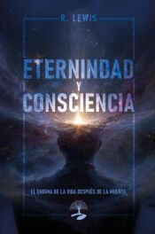 Portada de Eternidad y Consciencia: El Enigma de la Vida Después de la Muerte